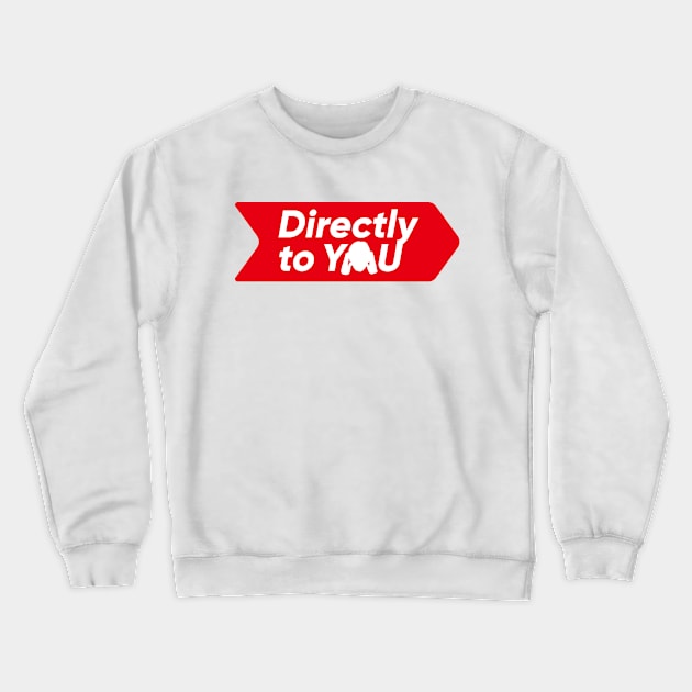 Directly to YOU Crewneck Sweatshirt by TJR Merchandise